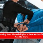 Understanding Your Miranda Rights in New Mexico What You Need to Know