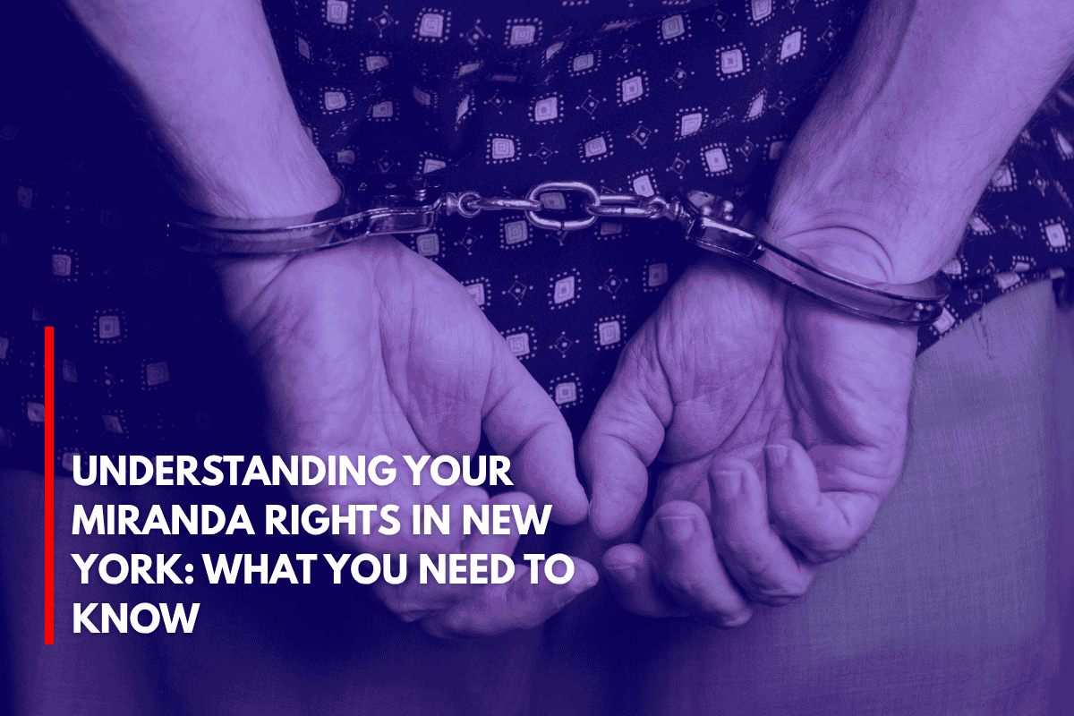 Understanding Your Miranda Rights in New York What You Need to Know