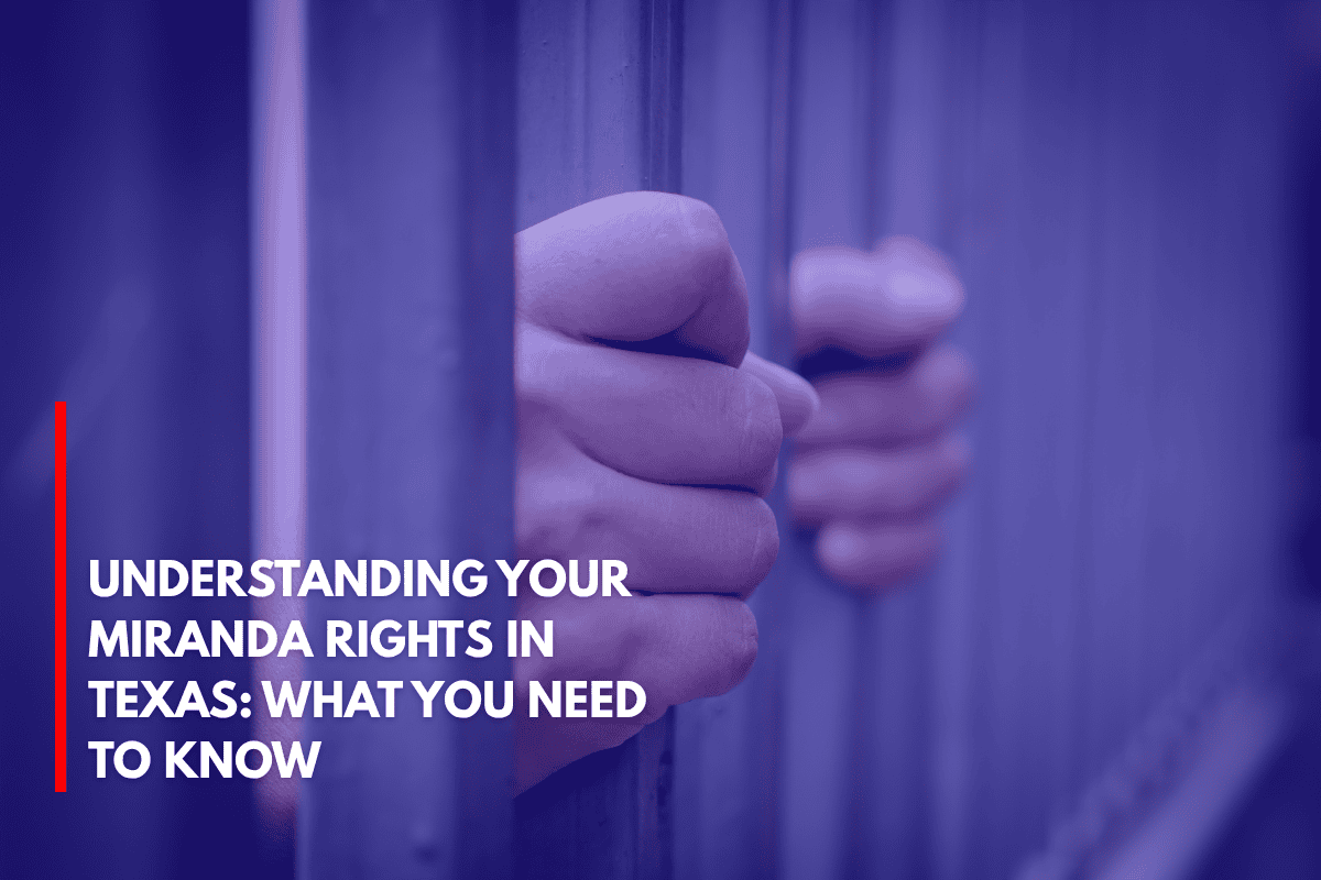 Understanding Your Miranda Rights in Texas What You Need to Know
