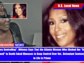 Very Controlling Witness Says That the Atlanta Woman Who Choked Her Best Friend to Death Faked Illnesses to Keep Control Over Her, Defendant Sentenced to Life in Prison