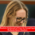 Victoria Goodwin Sentenced to Prison for Conspiring to Murder Husband, Aaron Goodwin