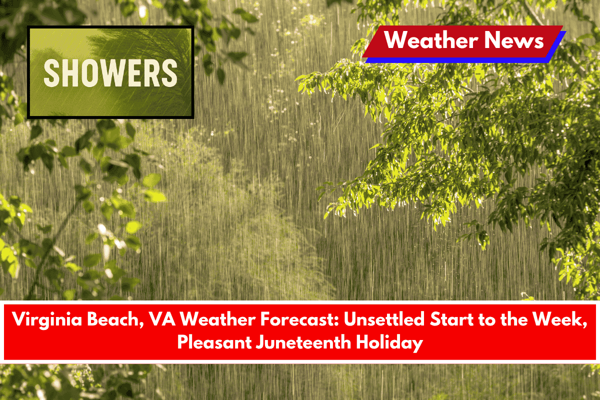 Virginia Beach, VA Weather Forecast Unsettled Start to the Week, Pleasant Juneteenth Holiday