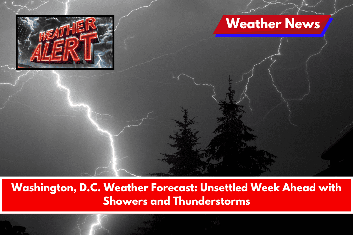 Washington, D.C. Weather Forecast Unsettled Week Ahead with Showers and Thunderstorms