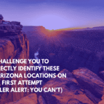 We Challenge You to Correctly Identify These Ten Arizona Locations on Your First Attempt (Spoiler Alert You Can't)