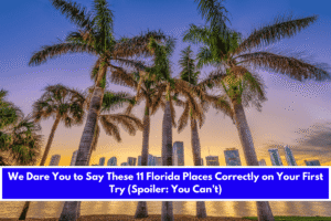 We Dare You to Say These 11 Florida Places Correctly on Your First Try (Spoiler You Can’t)