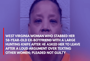 West Virginia Woman Who Stabbed Her 58-Year-Old Ex-boyfriend With a Large Hunting Knife After He Asked Her to Leave After a Loud Argument Over Texting Other Women; Pleaded Not Guilty