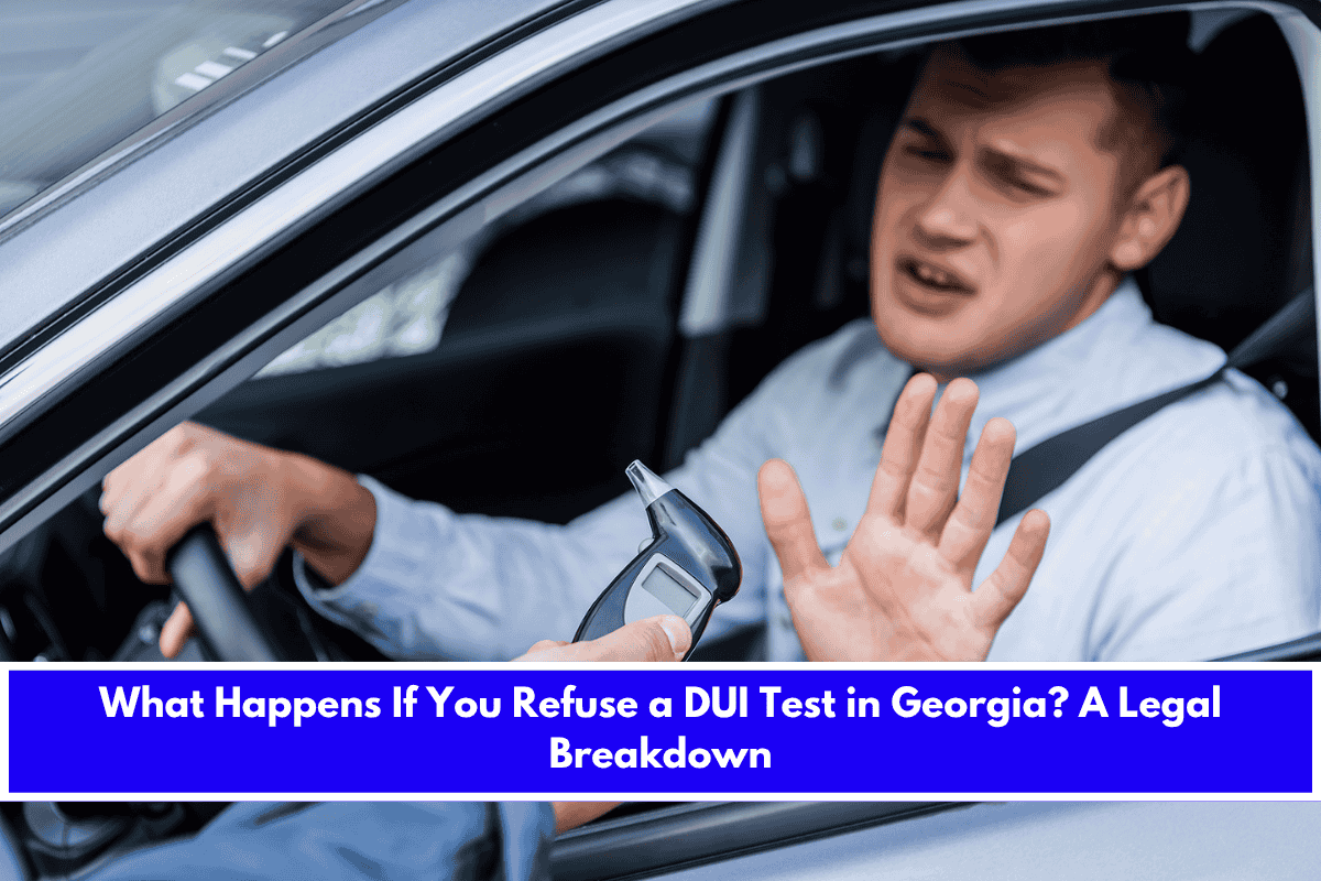 What Happens If You Refuse a DUI Test in Georgia A Legal Breakdown