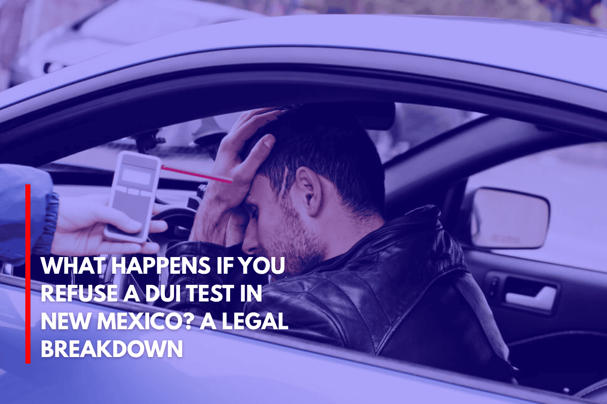 What Happens If You Refuse a DUI Test in New Mexico A Legal Breakdown