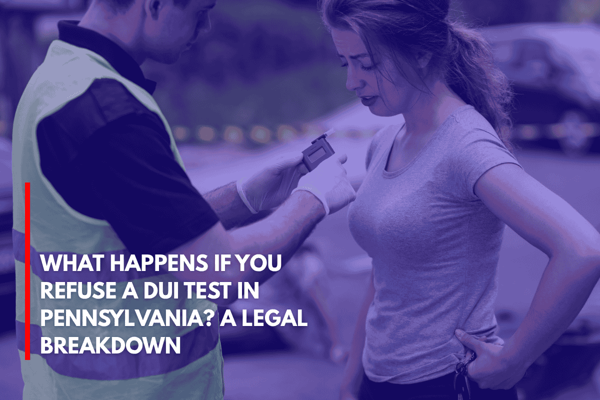 What Happens If You Refuse a DUI Test in Pennsylvania A Legal Breakdown