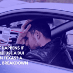 What Happens If You Refuse a DUI Test in Texas A Legal Breakdown