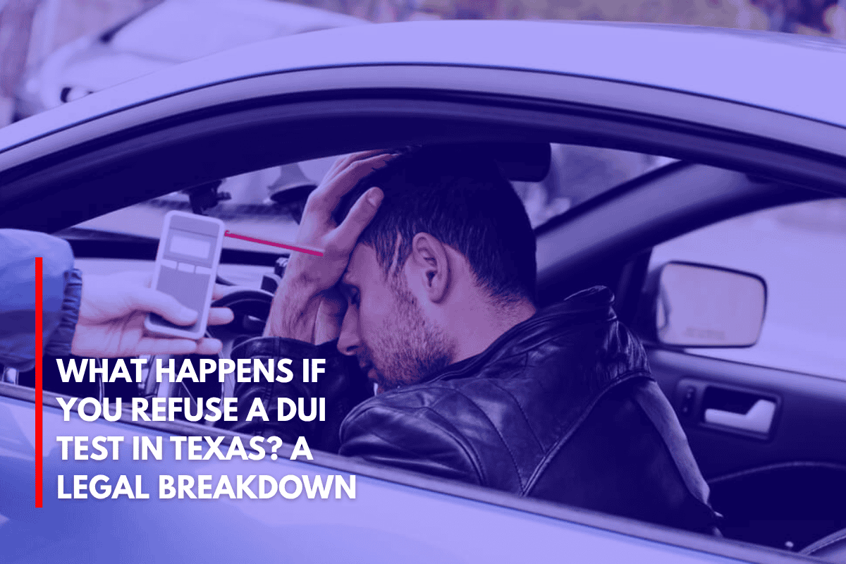 What Happens If You Refuse a DUI Test in Texas A Legal Breakdown