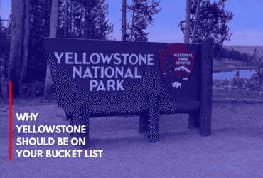 Why Yellowstone Should Be on Your Bucket List