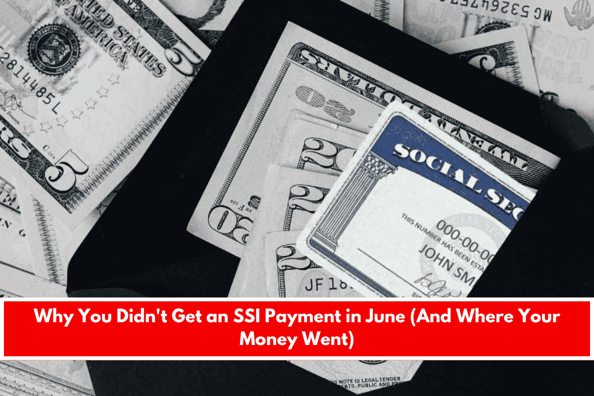 Why You Didn't Get an SSI Payment in June (And Where Your Money Went)