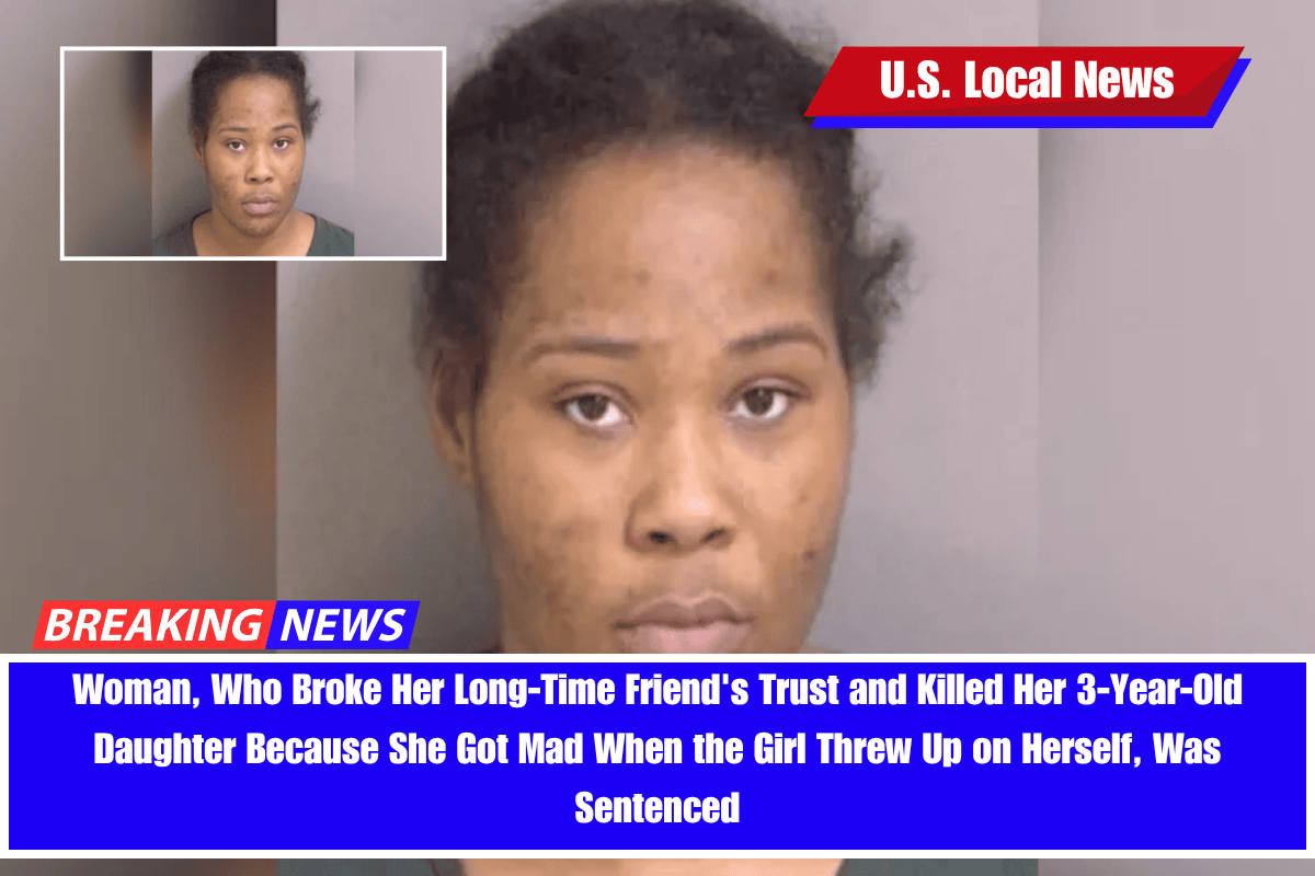 Woman, Who Broke Her Long-Time Friend's Trust and Killed Her 3-Year-Old Daughter Because She Got Mad When the Girl Threw Up on Herself, Was Sentenced