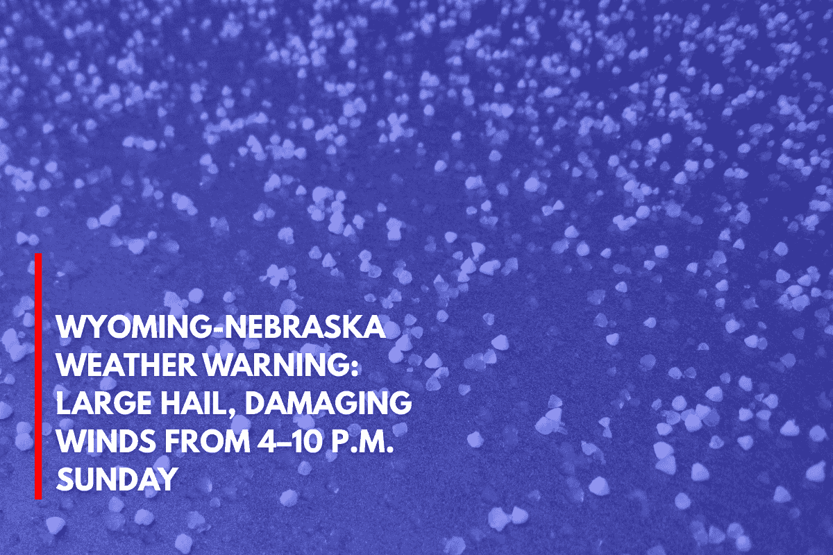 Wyoming-Nebraska Weather Warning Large Hail, Damaging Winds From 4–10 P.M. Sunday