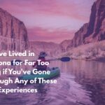You've Lived in Arizona for Far Too Long if You've Gone Through Any of These Ten Experiences