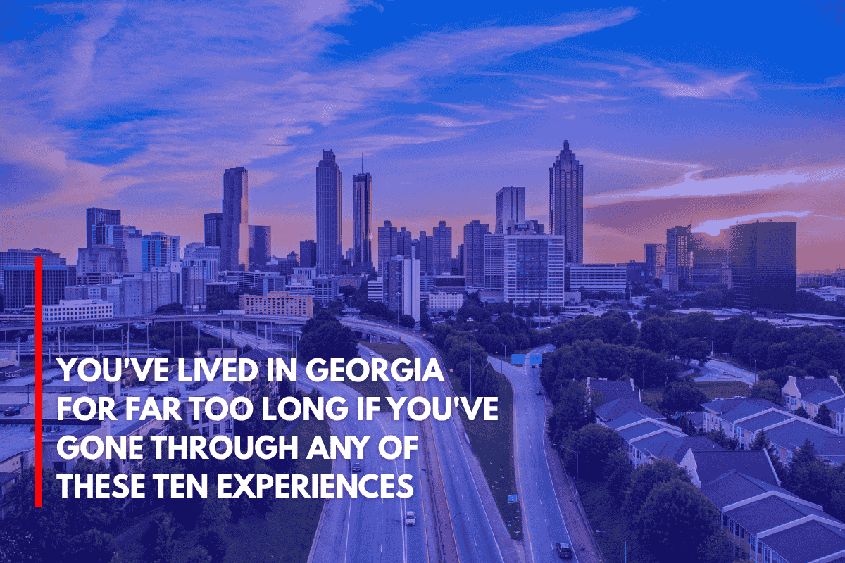 You've Lived in Georgia for Far Too Long if You've Gone Through Any of These Ten Experiences
