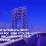 You've Lived in New Jersey for Far Too Long if You've Gone Through Any of These Ten Experiences