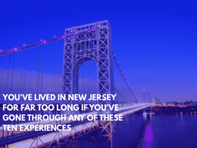 You've Lived in New Jersey for Far Too Long if You've Gone Through Any of These Ten Experiences
