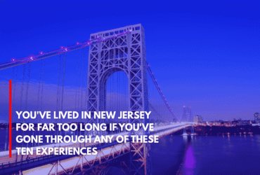 You've Lived in New Jersey for Far Too Long if You've Gone Through Any of These Ten Experiences