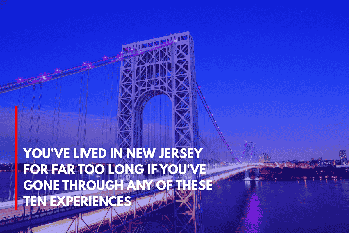 You've Lived in New Jersey for Far Too Long if You've Gone Through Any of These Ten Experiences