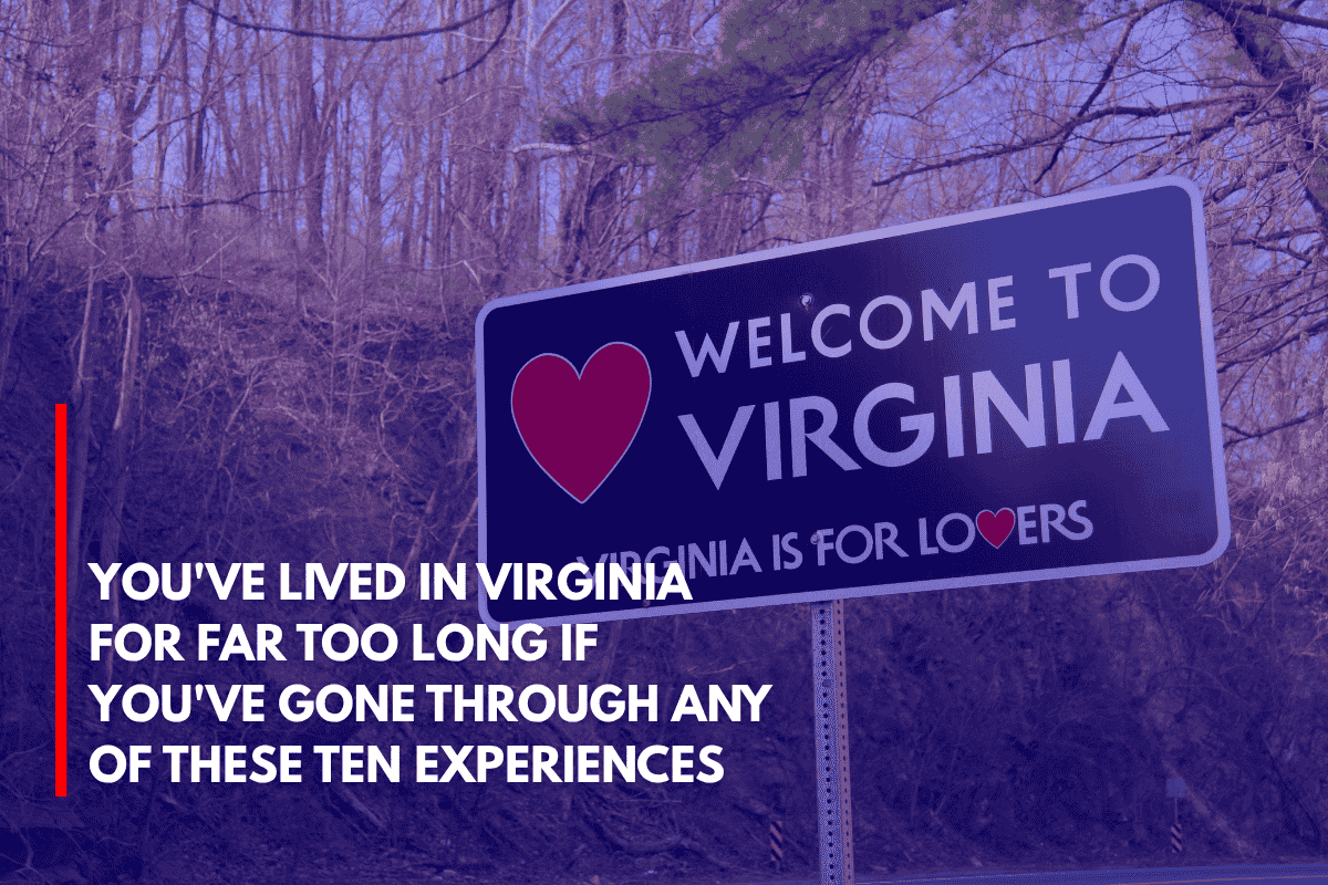 You've Lived in Virginia for Far Too Long if You've Gone Through Any of These Ten Experiences