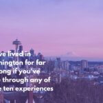 You've lived in Washington for far too long if you've gone through any of these ten experiences