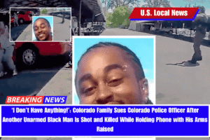 ‘I Don’t Have Anything!’ Colorado Family Sues Colorado Police Officer After Another Unarmed Black Man Is Shot and Killed While Holding Phone with His Arms Raised