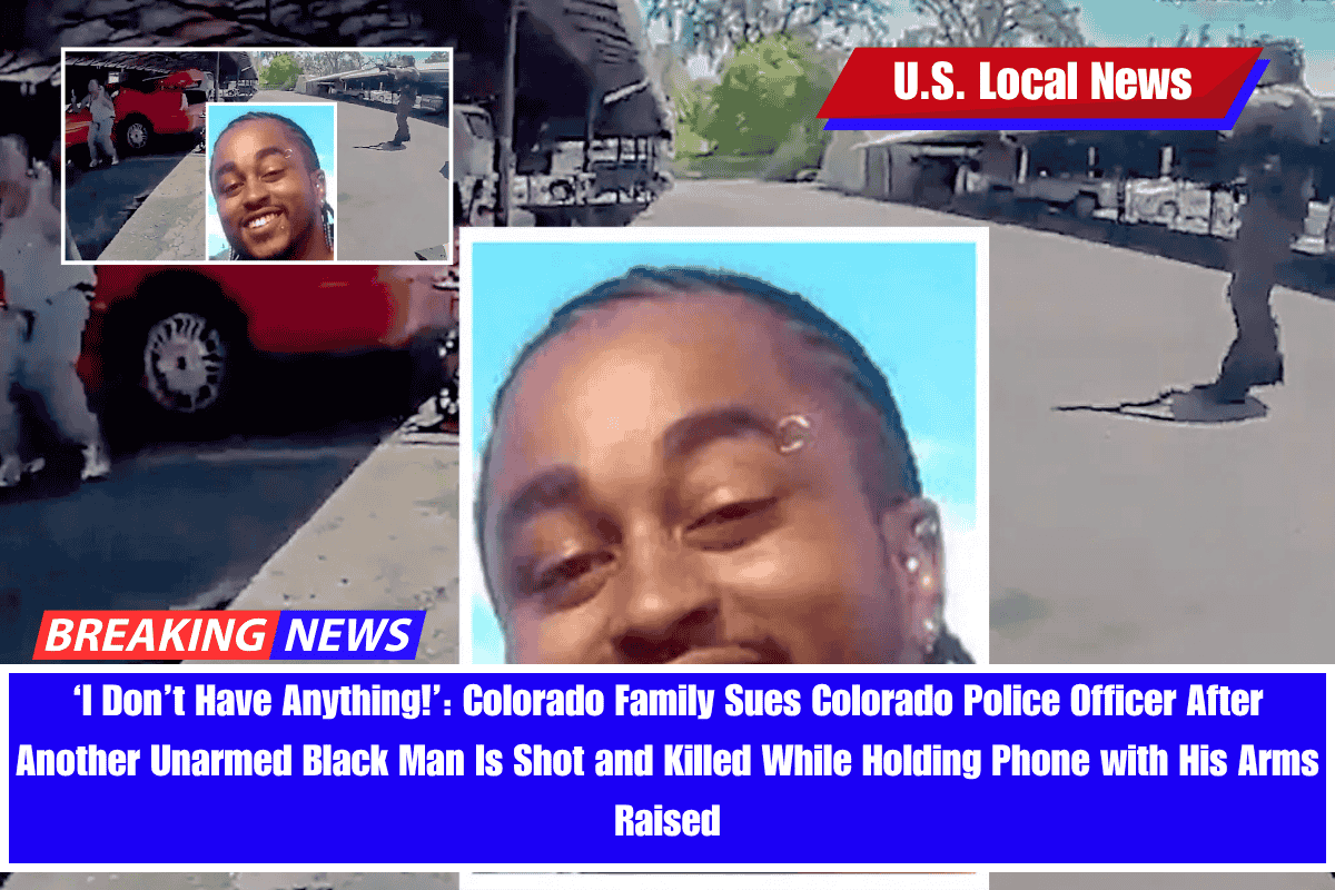 ‘I Don’t Have Anything!’ Colorado Family Sues Colorado Police Officer After Another Unarmed Black Man Is Shot and Killed While Holding Phone with His Arms Raised