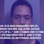 25-Year-Old Man Ambushed Her Ex-Girlfriend Outside Her Home Saying “What's Up B—” and Stabbed Her 12 Times While She Was With Her 3- and 5-Year-Old Children; Ex-boyfriend Arrested