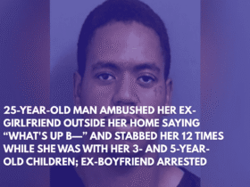 25-Year-Old Man Ambushed Her Ex-Girlfriend Outside Her Home Saying “What's Up B—” and Stabbed Her 12 Times While She Was With Her 3- and 5-Year-Old Children; Ex-boyfriend Arrested