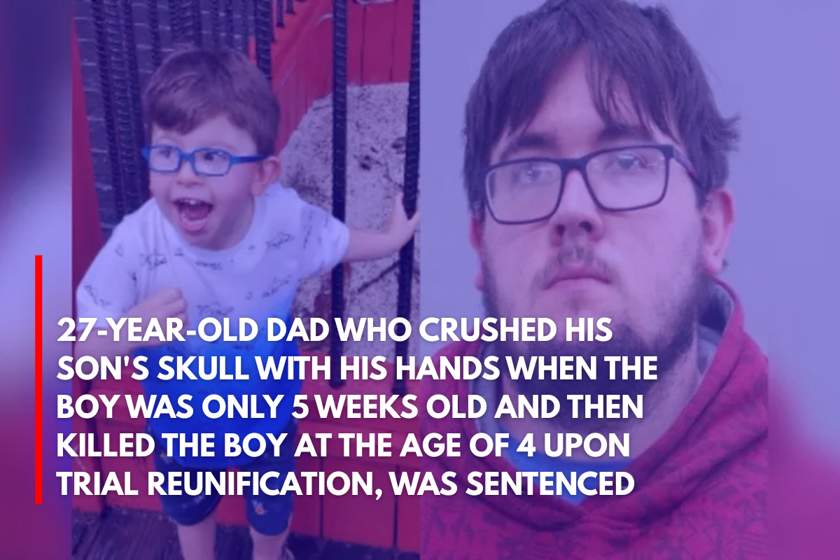 27-Year-Old Dad Who Crushed His Son's Skull With His Hands When the Boy Was Only 5 Weeks Old and Then Killed the Boy at the Age of 4 Upon Trial Reunification, Was Sentenced