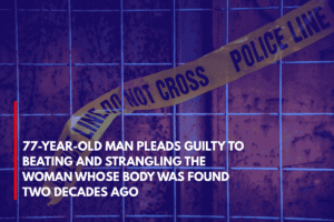 77-Year-Old Man Pleads Guilty to Beating and Strangling the Woman Whose Body Was Found Two Decades Ago