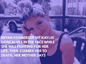 Bryan Kohberger Hit Kaylee Goncalves in the Face While She Was Fighting for Her Life, Then Stabbed Her to Death, Her Mother Says