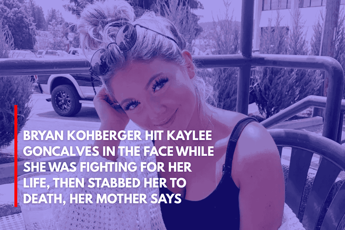 Bryan Kohberger Hit Kaylee Goncalves in the Face While She Was Fighting for Her Life, Then Stabbed Her to Death, Her Mother Says