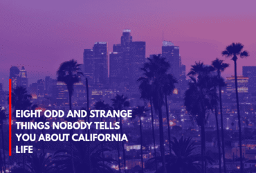 Eight Odd and Strange Things Nobody Tells You About California Life