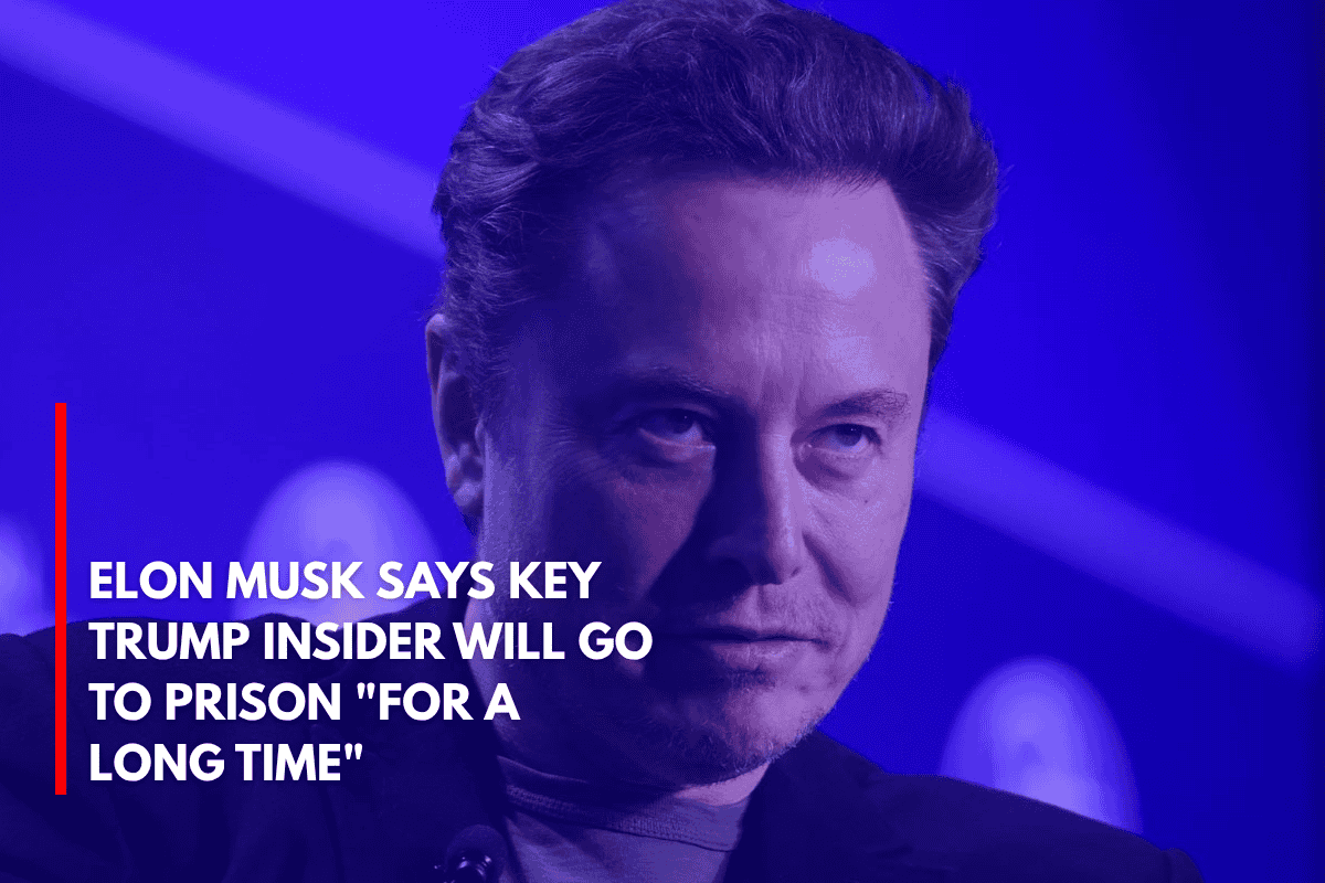 Elon Musk Says Key Trump Insider Will Go to Prison For A Long Time