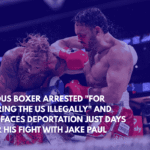 Famous Boxer Arrested for Entering the US Illegally and Now Faces Deportation Just Days After His Fight With Jake Paul