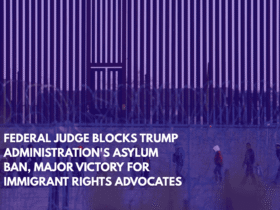 Federal Judge Blocks Trump Administration's Asylum Ban, Major Victory for Immigrant Rights Advocates