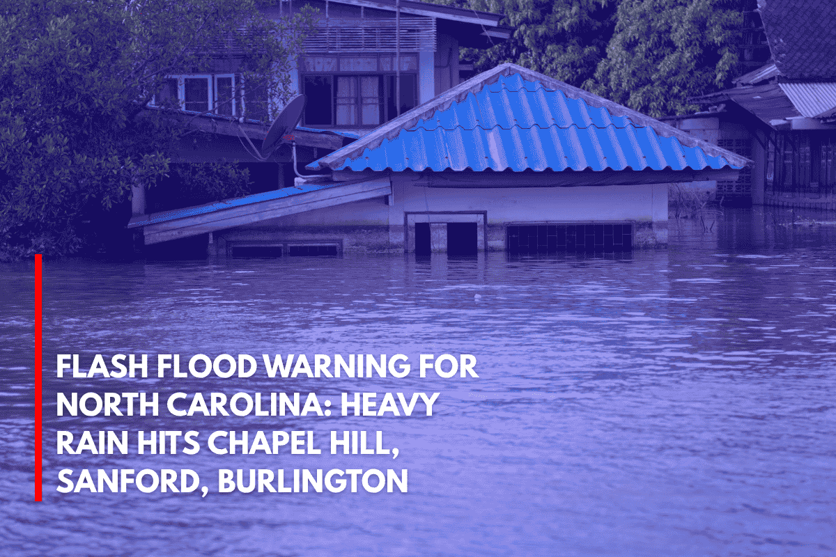Flash Flood Warning for North Carolina Heavy Rain Hits Chapel Hill, Sanford, Burlington