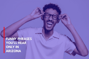 Funny Phrases You'll Hear Only in Arizona