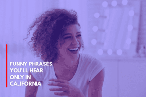 Funny Phrases You'll Hear Only in California