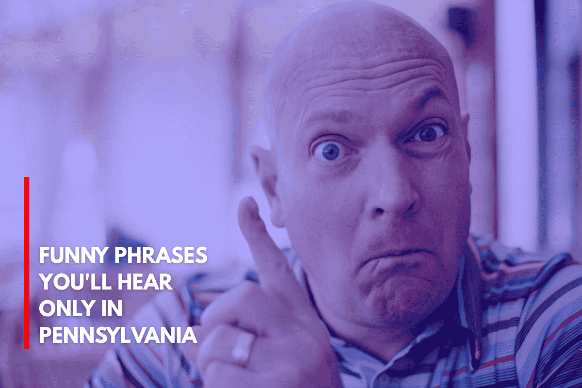 Funny Phrases You'll Hear Only in Pennsylvania