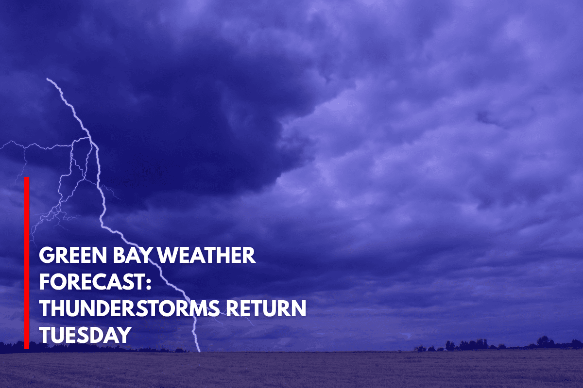 Green Bay Weather Forecast Thunderstorms Return Tuesday