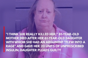 I Think She Really Killed Her; 81-Year-Old Mother Died After Her 61-Year-Old Daughter With Whom She Had an Argument Flew Into a Rage and Gave Her 20 Units of Unprescribed Insulin; Daughter Pleads Guilty