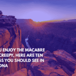 If You Enjoy the Macabre and Creepy, Here Are Ten Things You Should See in Arizona