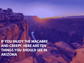 If You Enjoy the Macabre and Creepy, Here Are Ten Things You Should See in Arizona