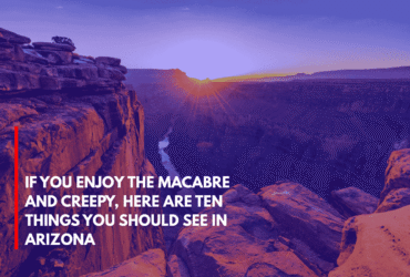 If You Enjoy the Macabre and Creepy, Here Are Ten Things You Should See in Arizona