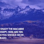 If You Enjoy the Macabre and Creepy, Here Are Ten Things You Should See in Colorado