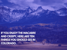 If You Enjoy the Macabre and Creepy, Here Are Ten Things You Should See in Colorado
